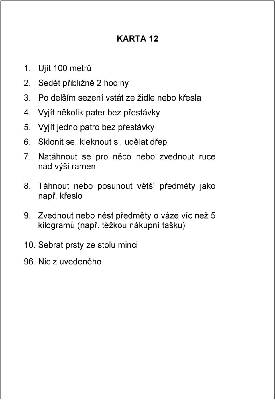 Natáhnout se pro něco nebo zvednout ruce nad výši ramen 8. Táhnout nebo posunout větší předměty jako např. křeslo 9.