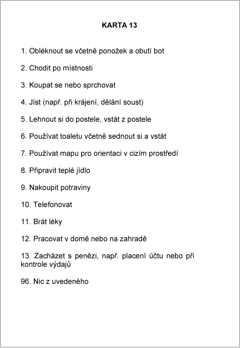 Používat mapu pro orientaci v cizím prostředí 8. Připravit teplé jídlo 9. Nakoupit potraviny 10. Telefonovat 11.