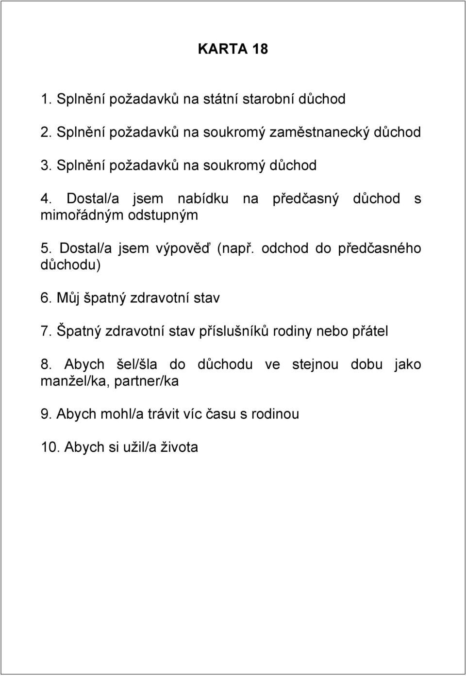 Dostal/a jsem výpověď (např. odchod do předčasného důchodu) 6. Můj špatný zdravotní stav 7.