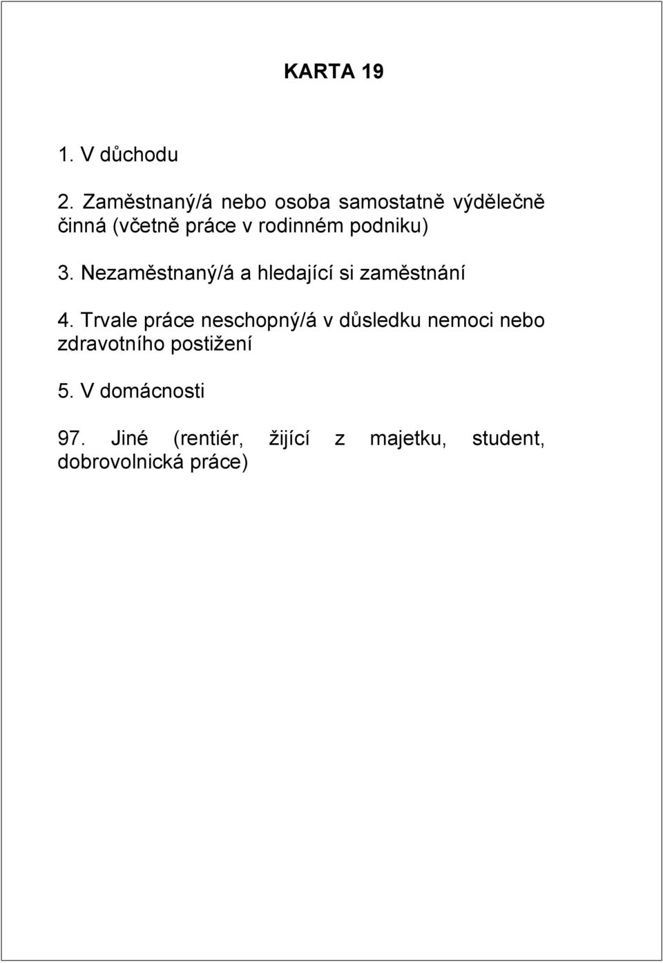 podniku) 3. Nezaměstnaný/á a hledající si zaměstnání 4.