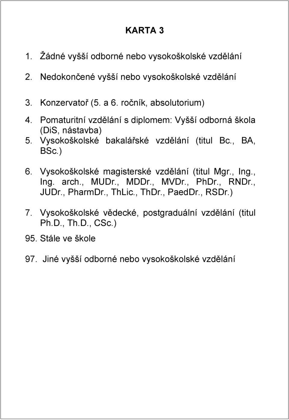 , BA, BSc.) 6. Vysokoškolské magisterské vzdělání (titul Mgr., Ing., Ing. arch., MUDr., MDDr., MVDr., PhDr., RNDr., JUDr., PharmDr., ThLic., ThDr.