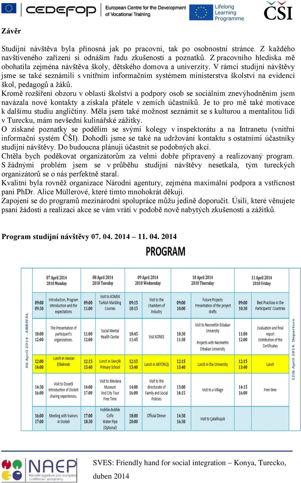 V rámci studijní návštěvy jsme se také seznámili s vnitřním informačním systémem ministerstva školství na evidenci škol, pedagogů a žáků.