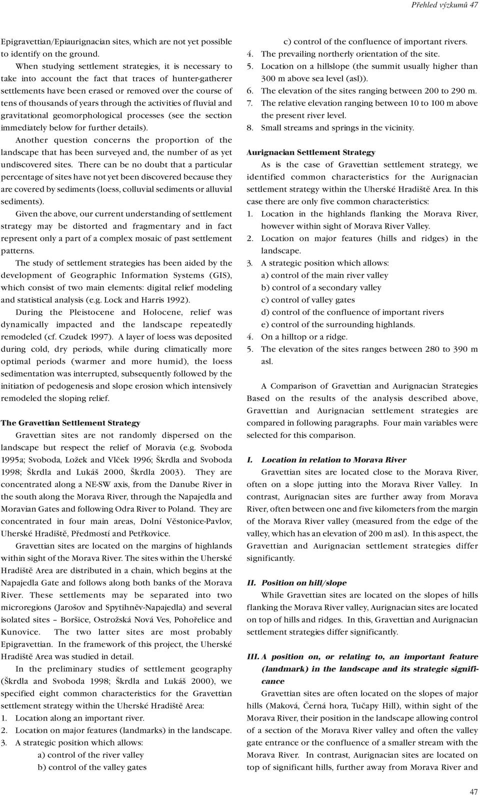 through the activities of fluvial and gravitational geomorphological processes (see the section immediately below for further details).