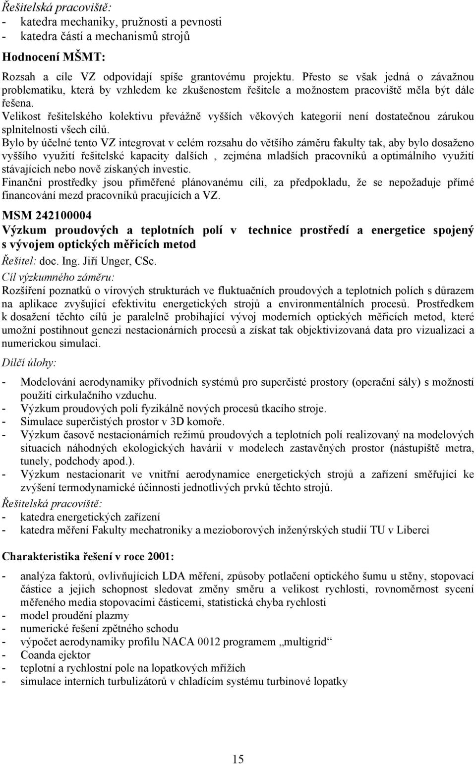 Velikost řešitelského kolektivu převážně vyšších věkových kategorií není dostatečnou zárukou splnitelnosti všech cílů.