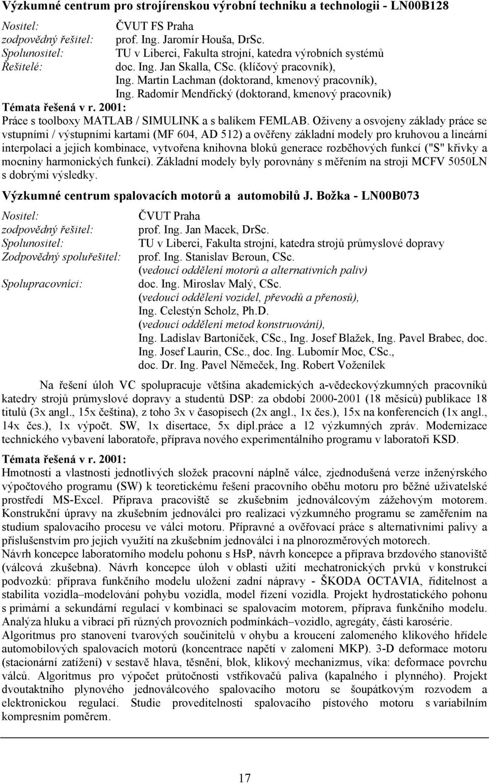 Radomír Mendřický (doktorand, kmenový pracovník) Témata řešená v r. 2001: Práce s toolboxy MATLAB / SIMULINK a s balíkem FEMLAB.