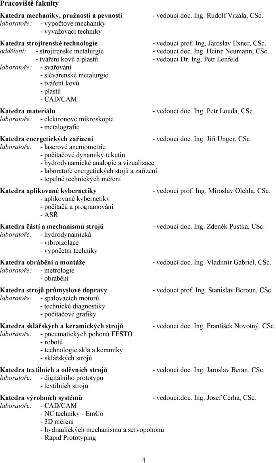- tváření kovů a plastů - vedoucí Dr. Ing. Petr Lenfeld laboratoře: - svařování - slévárenské metalurgie - tváření kovů - plastů - CAD/CAM Katedra materiálu - vedoucí doc. Ing. Petr Louda, CSc.