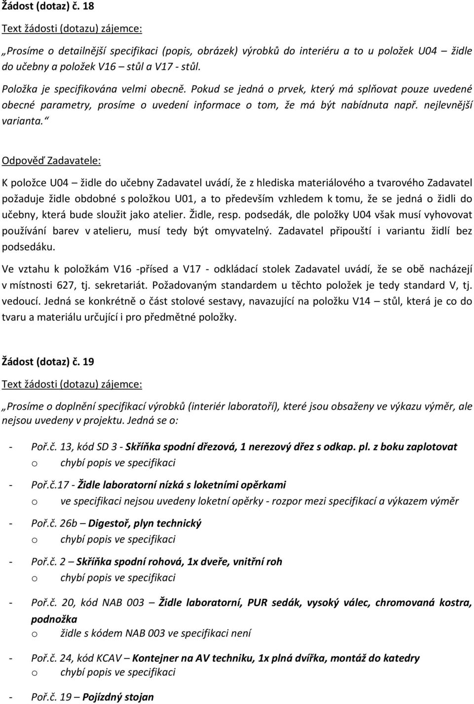 K položce U04 židle do učebny Zadavatel uvádí, že z hlediska materiálového a tvarového Zadavatel požaduje židle obdobné s položkou U01, a to především vzhledem k tomu, že se jedná o židli do učebny,