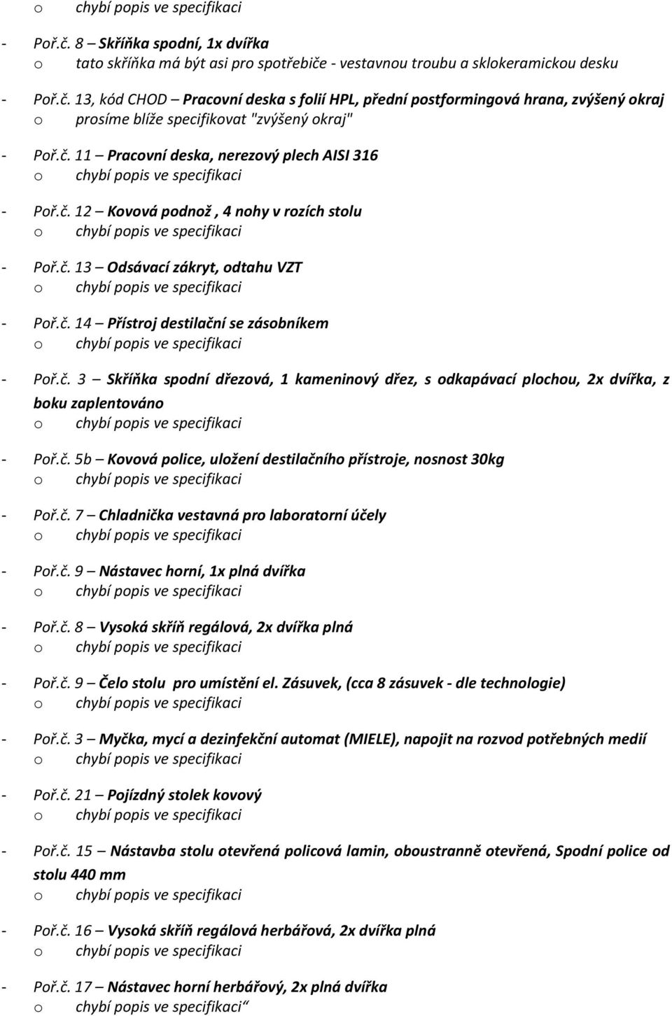 č. 5b Kovová police, uložení destilačního přístroje, nosnost 30kg - Poř.č. 7 Chladnička vestavná pro laboratorní účely - Poř.č. 9 Nástavec horní, 1x plná dvířka - Poř.č. 8 Vysoká skříň regálová, 2x dvířka plná - Poř.