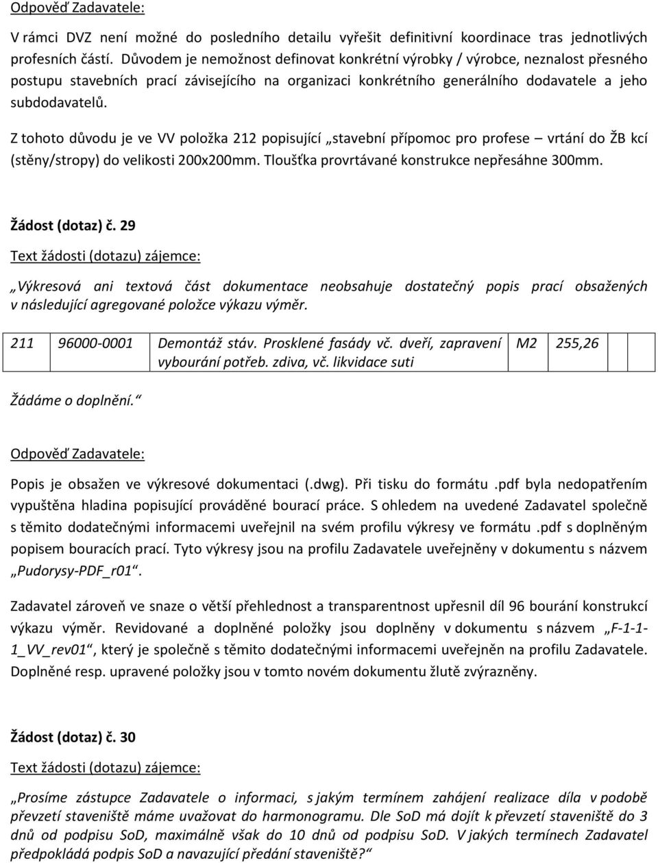 Z tohoto důvodu je ve VV položka 212 popisující stavební přípomoc pro profese vrtání do ŽB kcí (stěny/stropy) do velikosti 200x200mm. Tloušťka provrtávané konstrukce nepřesáhne 300mm.