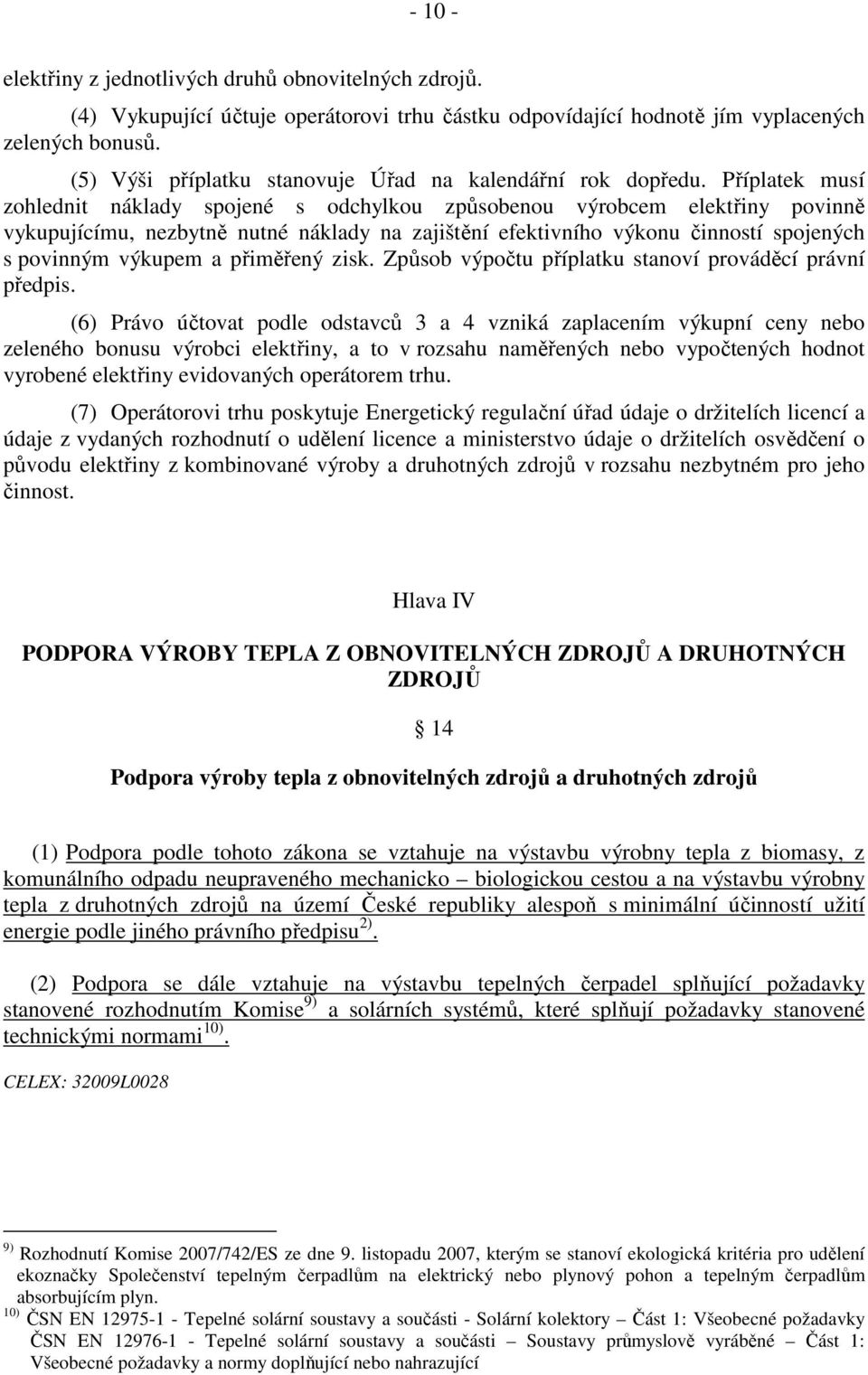 Příplatek musí zohlednit náklady spojené s odchylkou způsobenou výrobcem elektřiny povinně vykupujícímu, nezbytně nutné náklady na zajištění efektivního výkonu činností spojených s povinným výkupem a