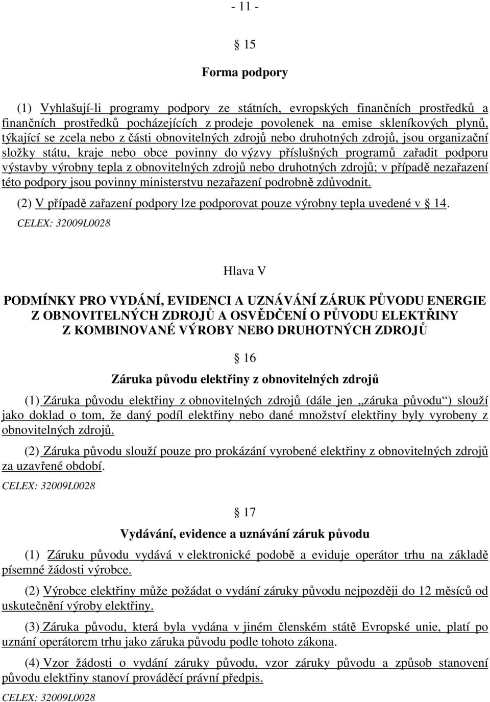 obnovitelných zdrojů nebo druhotných zdrojů; v případě nezařazení této podpory jsou povinny ministerstvu nezařazení podrobně zdůvodnit.