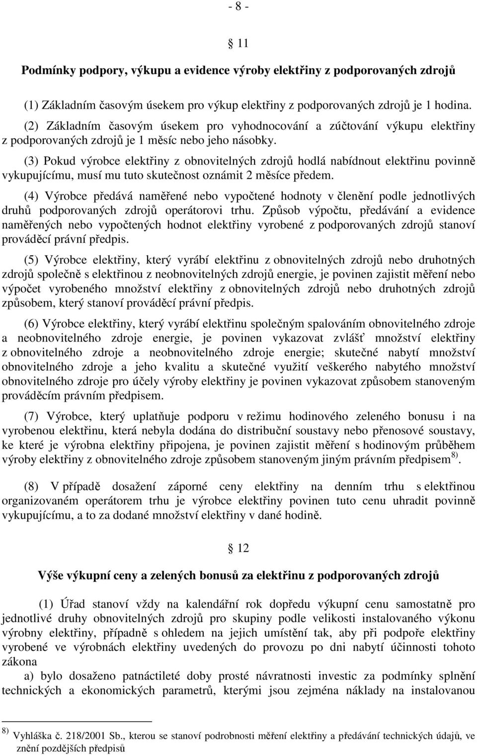 (3) Pokud výrobce elektřiny z obnovitelných zdrojů hodlá nabídnout elektřinu povinně vykupujícímu, musí mu tuto skutečnost oznámit 2 měsíce předem.