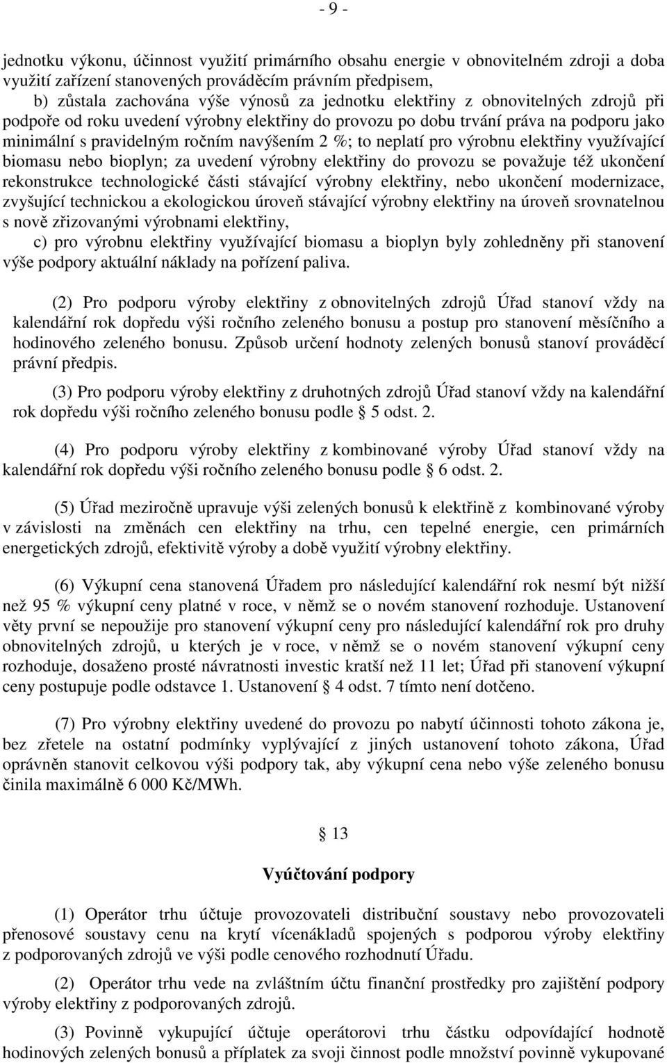 elektřiny využívající biomasu nebo bioplyn; za uvedení výrobny elektřiny do provozu se považuje též ukončení rekonstrukce technologické části stávající výrobny elektřiny, nebo ukončení modernizace,