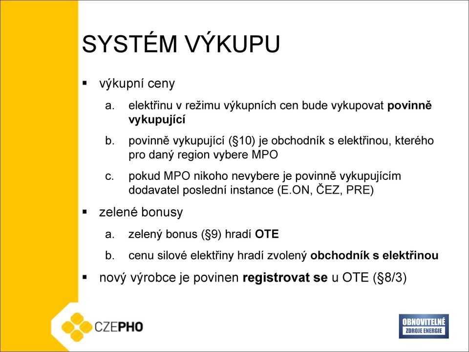 pokud MPO nikoho nevybere je povinně vykupujícím dodavatel poslední instance (E.ON, ČEZ, PRE) zelené bonusy a.