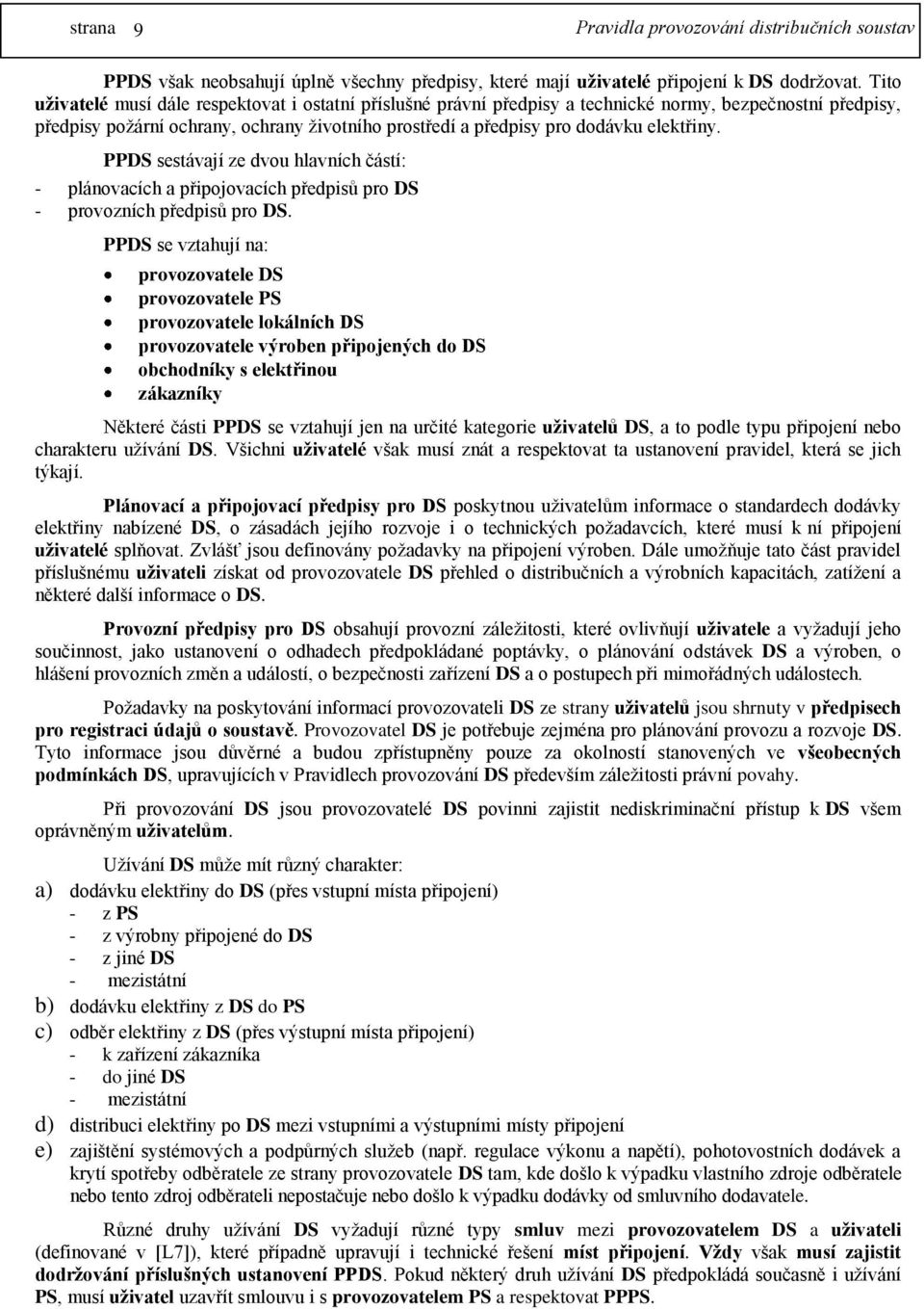 elektřiny. PPDS sestávají ze dvou hlavních částí: - plánovacích a připojovacích předpisů pro DS - provozních předpisů pro DS.