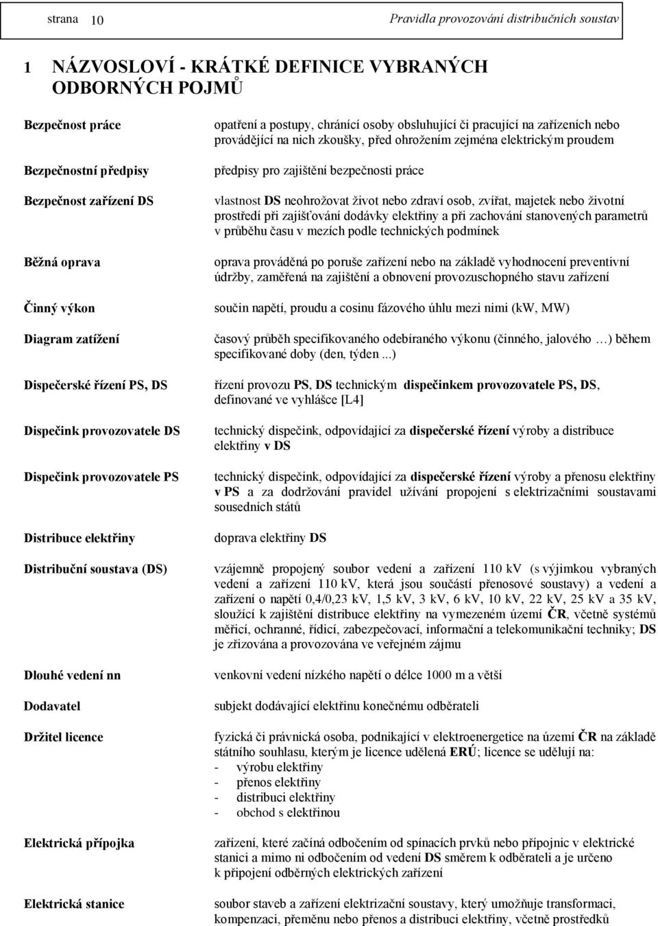 chránící osoby obsluhující či pracující na zařízeních nebo provádějící na nich zkoušky, před ohrožením zejména elektrickým proudem předpisy pro zajištění bezpečnosti práce vlastnost DS neohrožovat