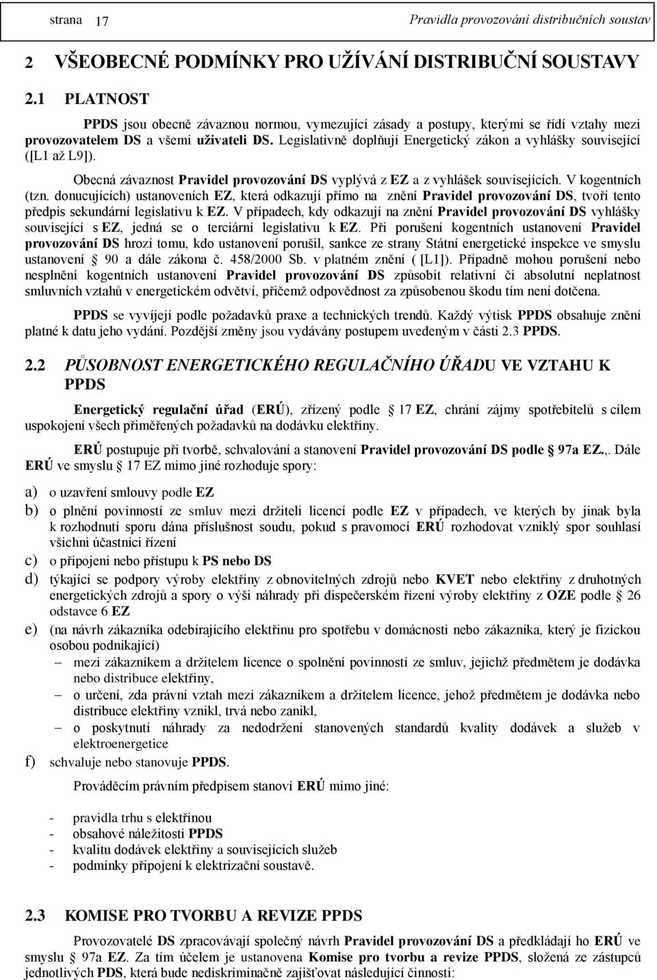 donucujících) ustanoveních EZ, která odkazují přímo na znění Pravidel provozování DS, tvoří tento předpis sekundární legislativu k EZ.