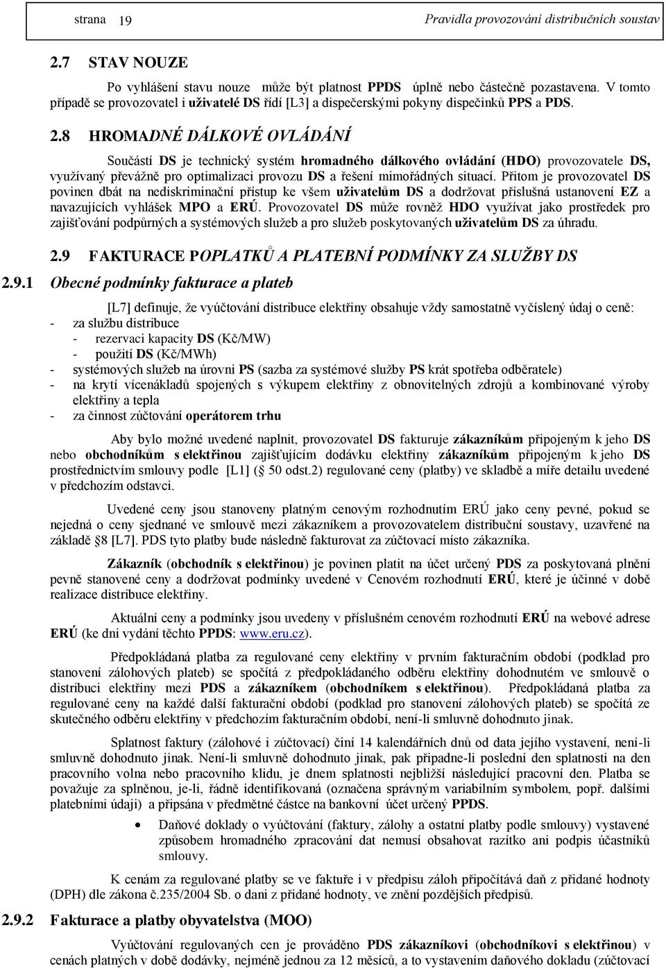 Přitom je provozovatel DS povinen dbát na nediskriminační přístup ke všem uživatelům DS a dodržovat příslušná ustanovení EZ a navazujících vyhlášek MPO a ERÚ.