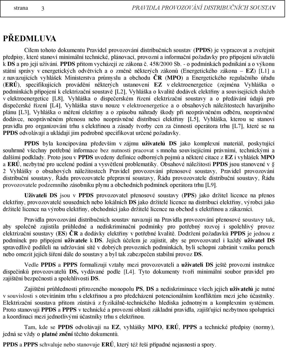 - o podmínkách podnikání a o výkonu státní správy v energetických odvětvích a o změně některých zákonů (Energetického zákona EZ) [L1] a z navazujících vyhlášek Ministerstva průmyslu a obchodu ČR