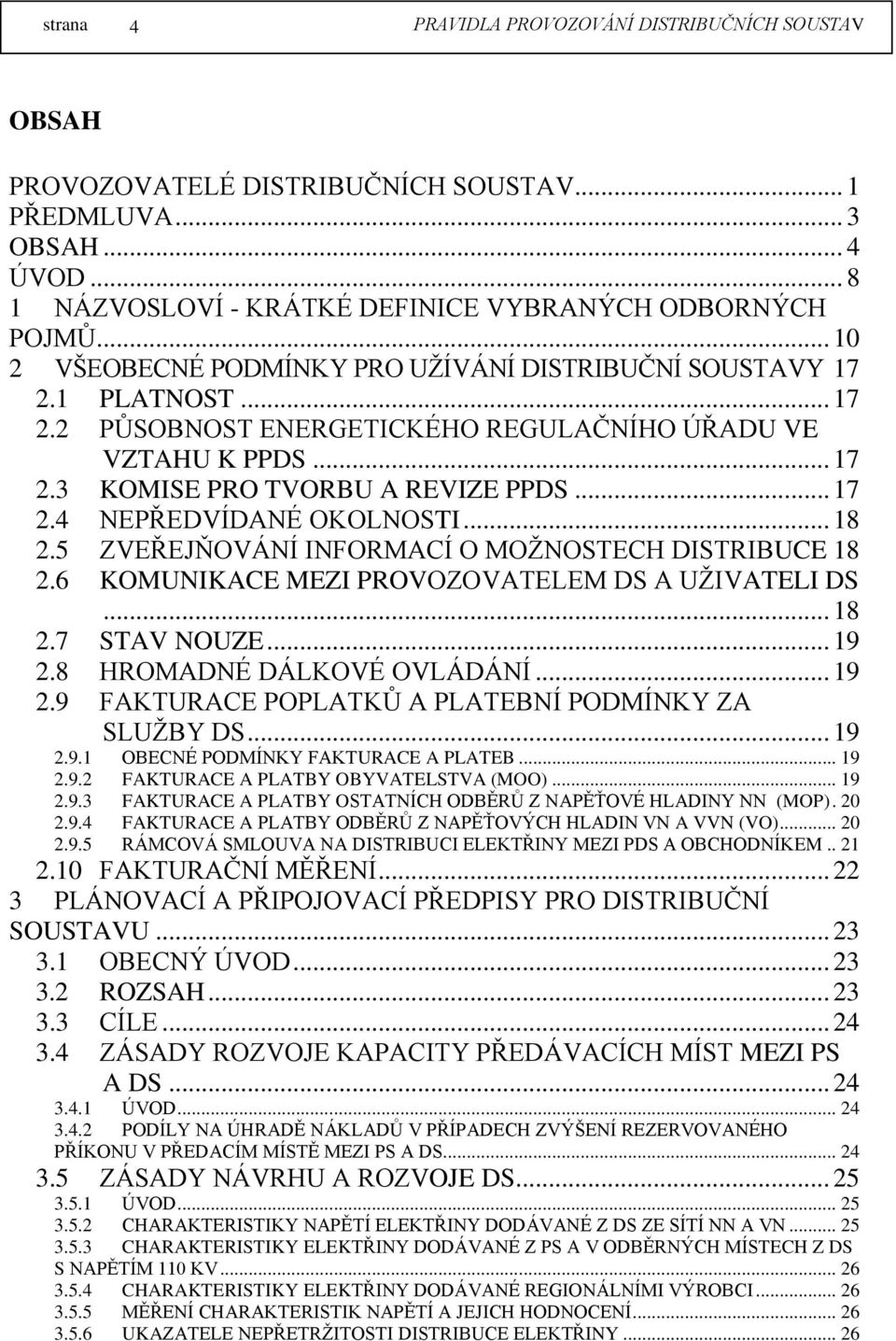 .. 18 2.5 ZVEŘEJŇOVÁNÍ INFORMACÍ O MOŽNOSTECH DISTRIBUCE 18 2.6 KOMUNIKACE MEZI PROVOZOVATELEM DS A UŽIVATELI DS... 18 2.7 STAV NOUZE... 19 2.8 HROMADNÉ DÁLKOVÉ OVLÁDÁNÍ... 19 2.9 FAKTURACE POPLATKŮ A PLATEBNÍ PODMÍNKY ZA SLUŽBY DS.