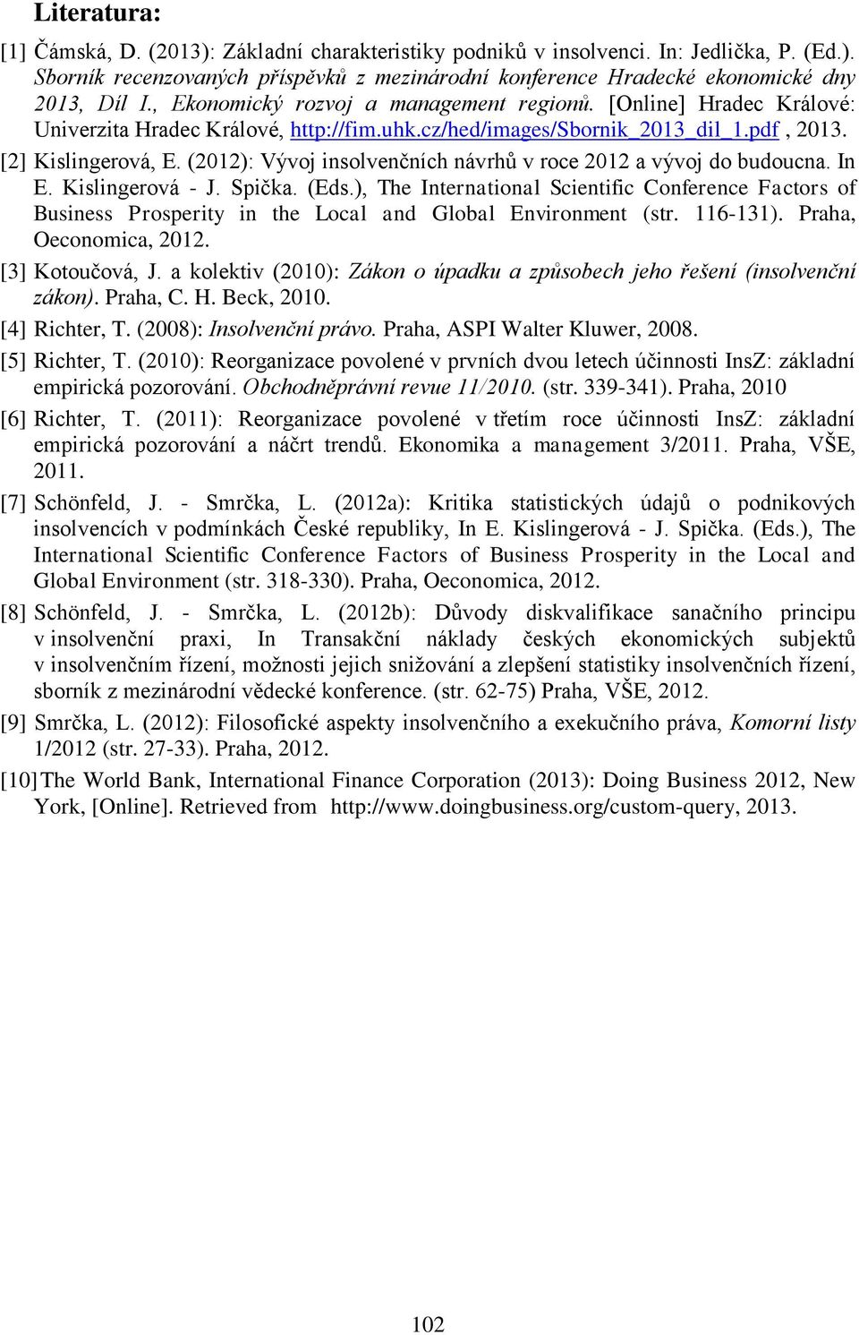 (2012): Vývoj insolvenčních návrhů v roce 2012 a vývoj do budoucna. In E. Kislingerová - J. Spička. (Eds.