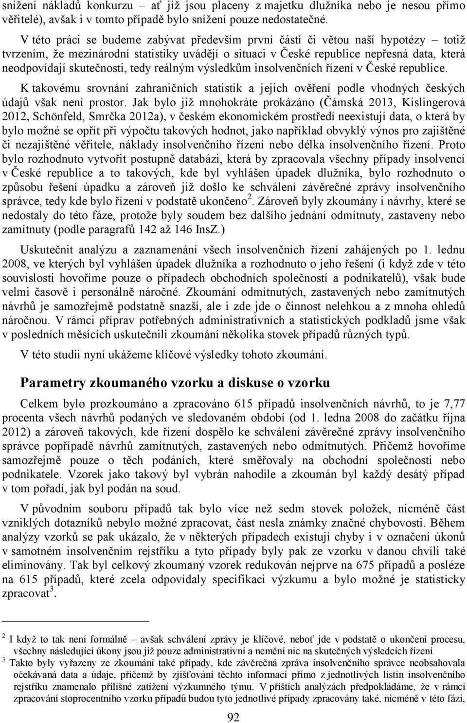 skutečnosti, tedy reálným výsledkům insolvenčních řízení v České republice. K takovému srovnání zahraničních statistik a jejich ověření podle vhodných českých údajů však není prostor.