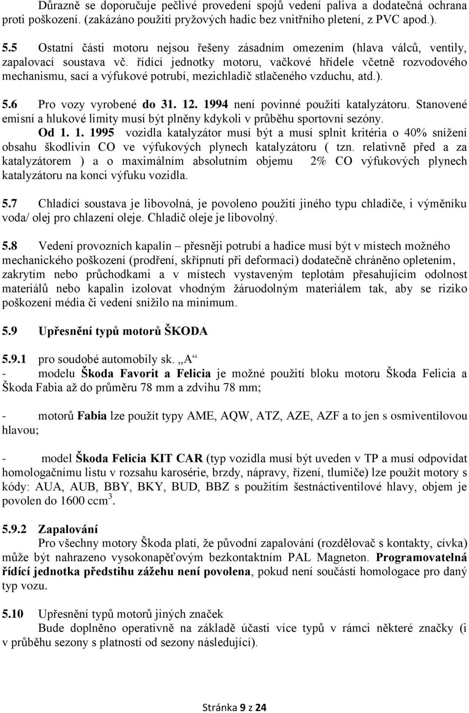 řídící jednotky motoru, vačkové hřídele včetně rozvodového mechanismu, sací a výfukové potrubí, mezichladič stlačeného vzduchu, atd.). 5.6 Pro vozy vyrobené do 31. 12.