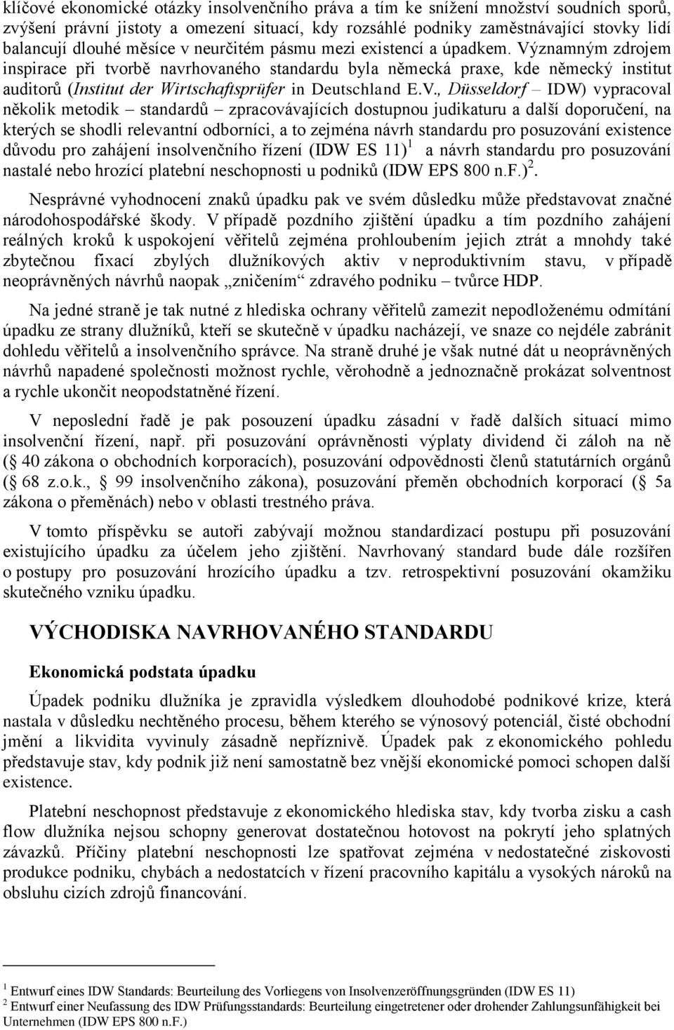 Významným zdrojem inspirace při tvorbě navrhovaného standardu byla německá praxe, kde německý institut auditorů (Institut der Wirtschaftsprüfer in Deutschland E.V., Düsseldorf IDW) vypracoval několik