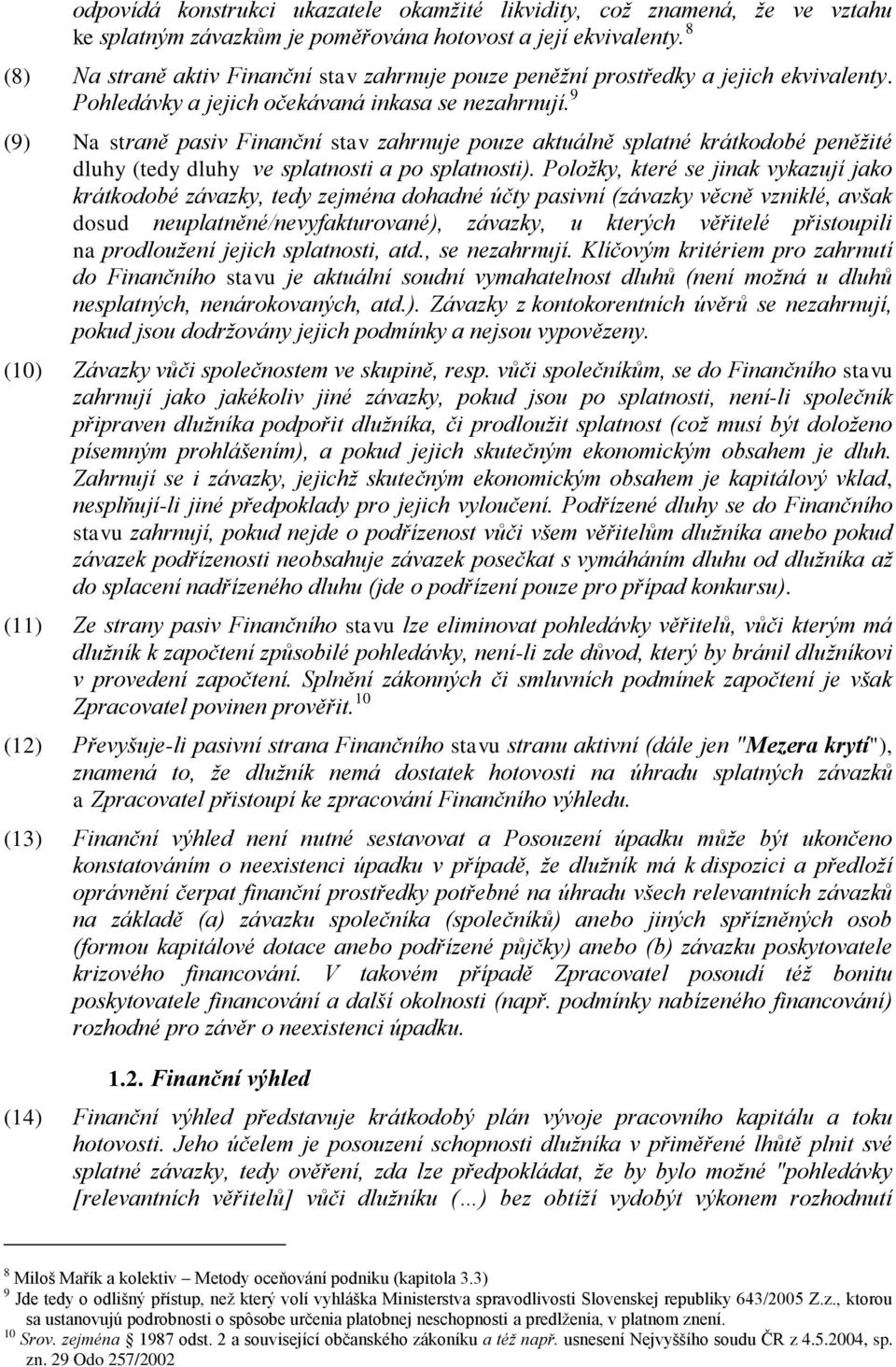 9 (9) Na straně pasiv Finanční stav zahrnuje pouze aktuálně splatné krátkodobé peněžité dluhy (tedy dluhy ve splatnosti a po splatnosti).