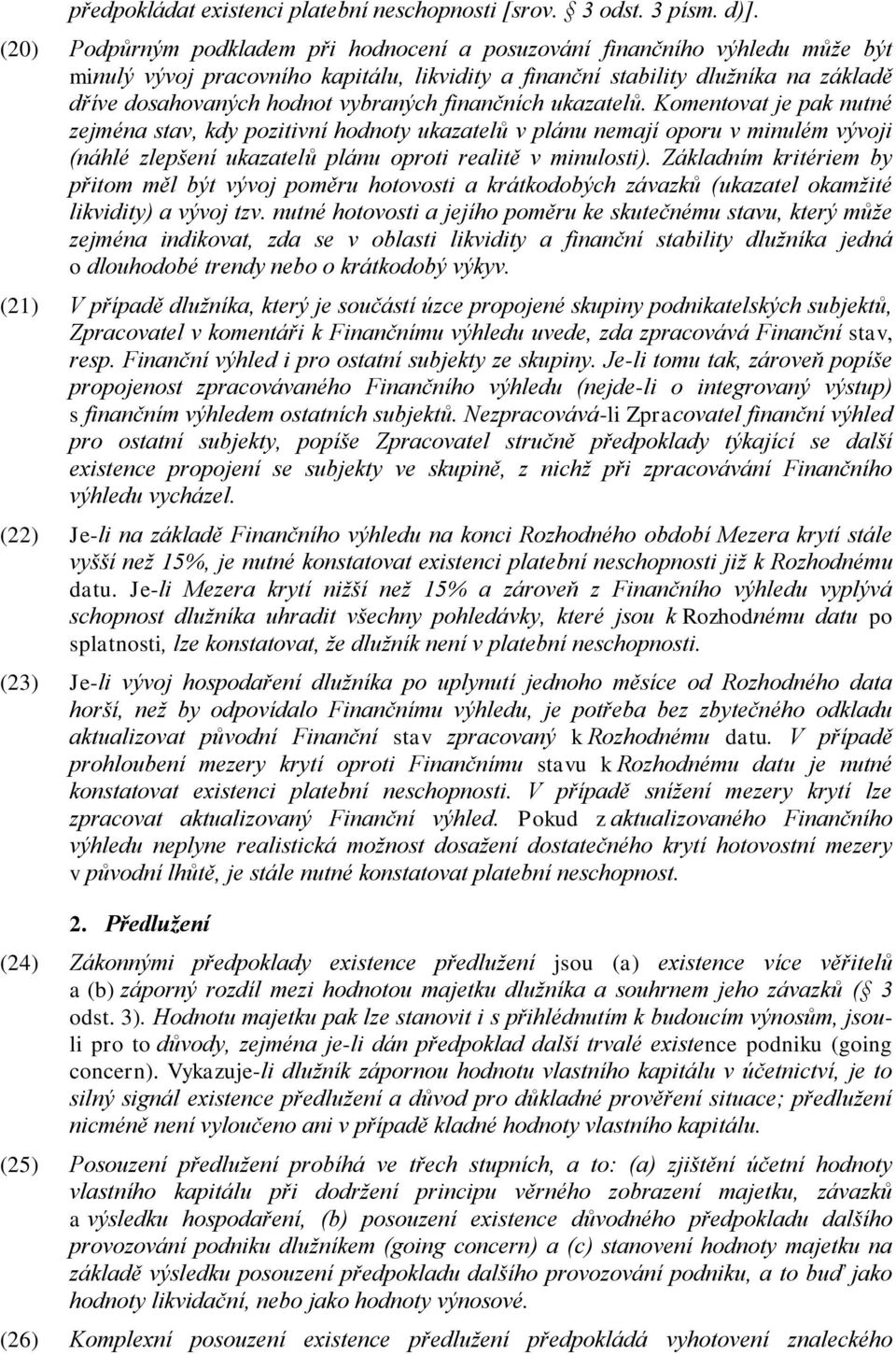 vybraných finančních ukazatelů. Komentovat je pak nutné zejména stav, kdy pozitivní hodnoty ukazatelů v plánu nemají oporu v minulém vývoji (náhlé zlepšení ukazatelů plánu oproti realitě v minulosti).