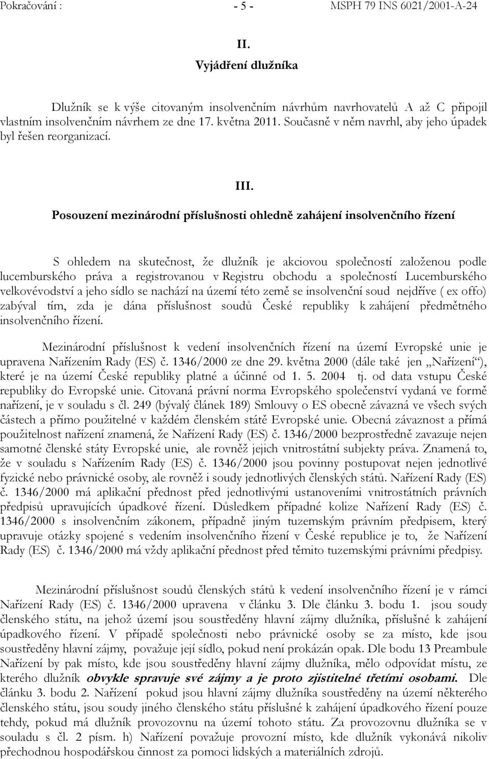 Posouzení mezinárodní příslušnosti ohledně zahájení insolvenčního řízení S ohledem na skutečnost, že dlužník je akciovou společností založenou podle lucemburského práva a registrovanou v Registru