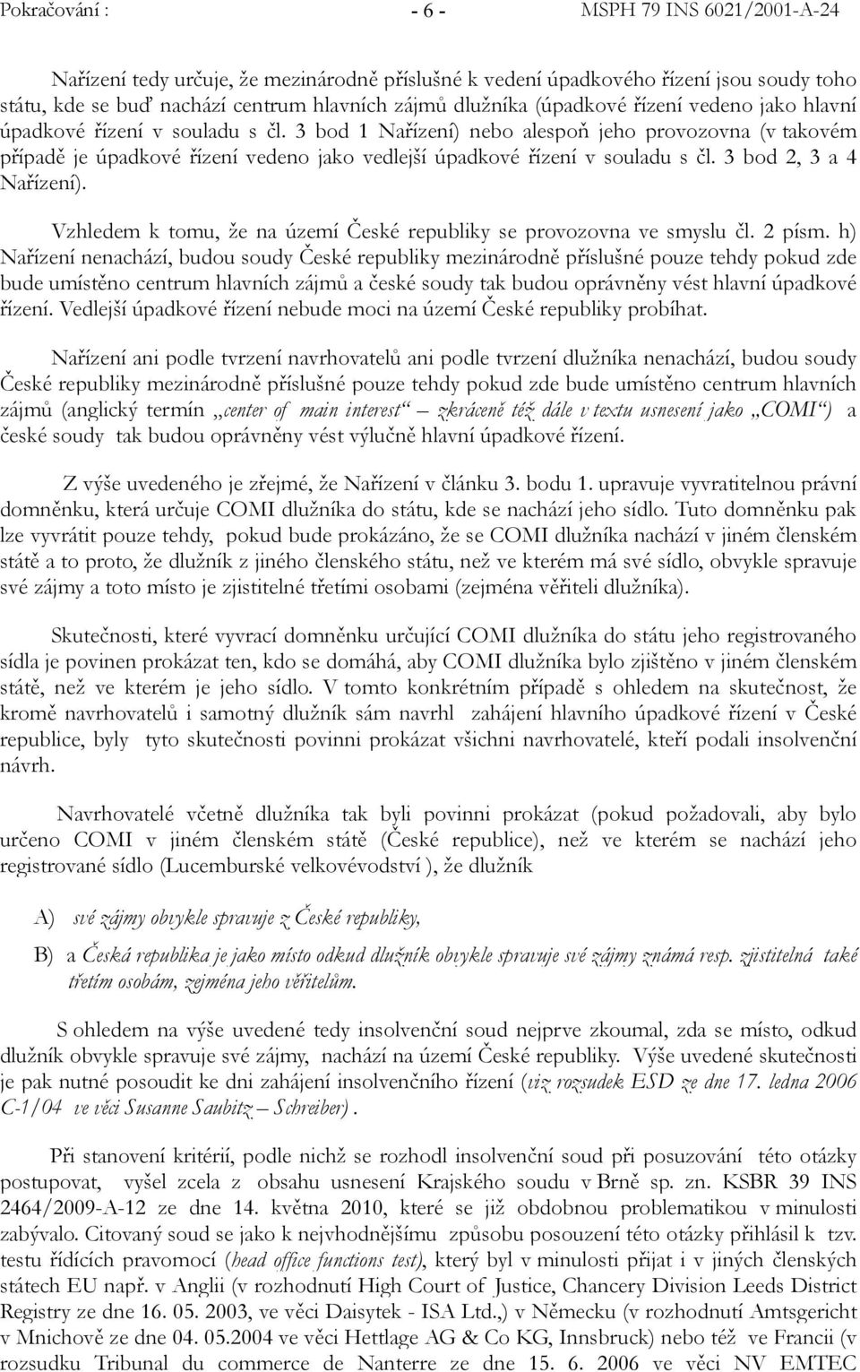 Vzhledem k tomu, že na území České republiky se provozovna ve smyslu čl. 2 písm.