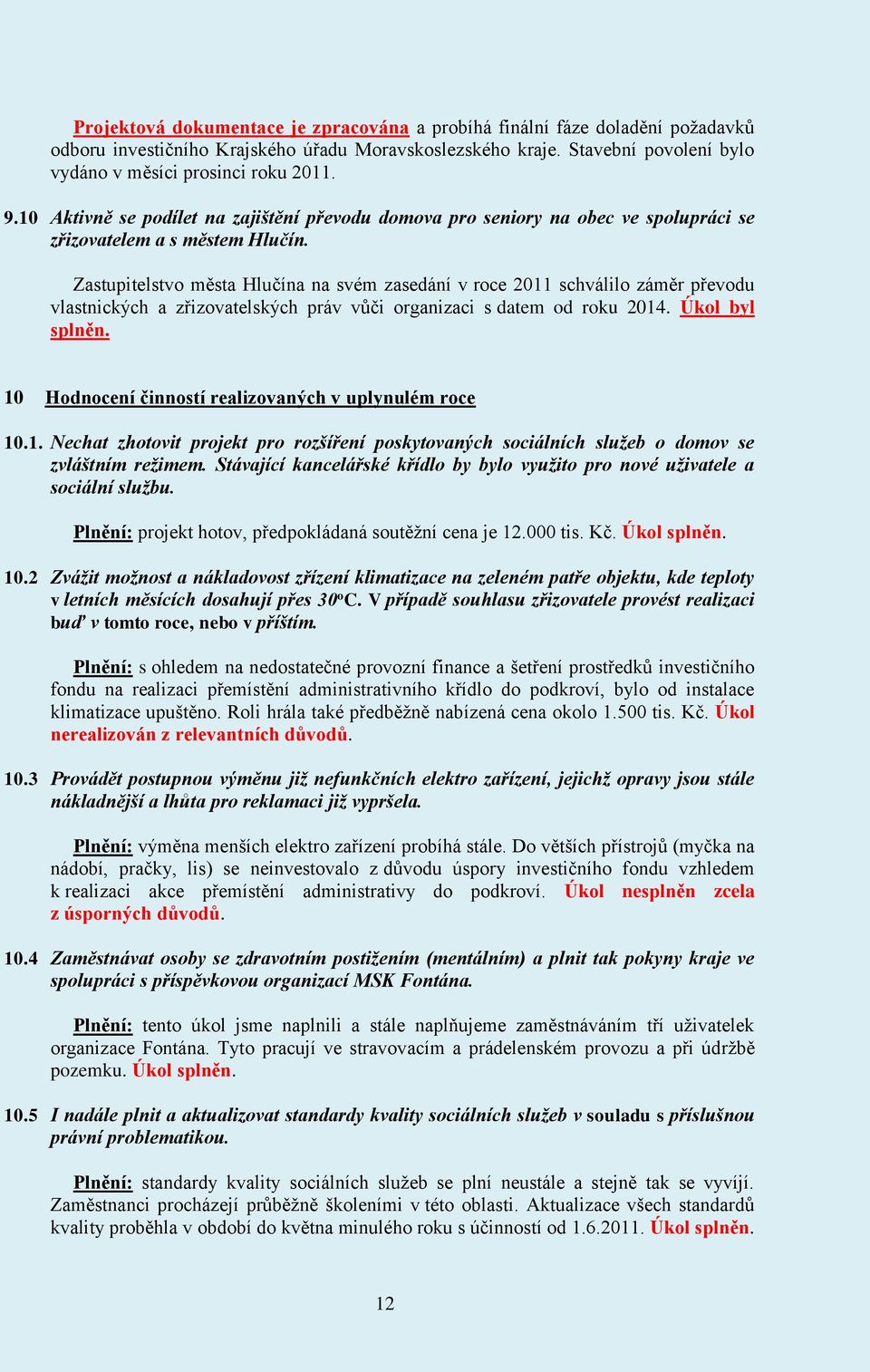 Zastupitelstvo města Hlučína na svém zasedání v roce 2011 schválilo záměr převodu vlastnických a zřizovatelských práv vůči organizaci s datem od roku 2014. Úkol byl splněn.