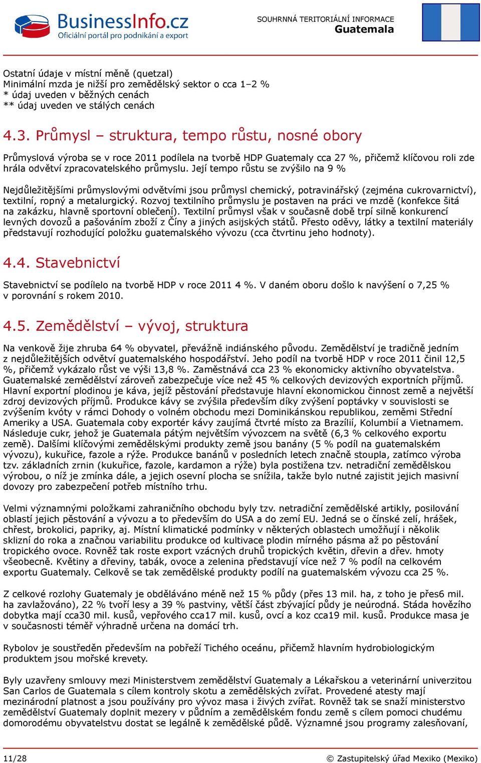 Její tempo růstu se zvýšilo na 9 % Nejdůležitějšími průmyslovými odvětvími jsou průmysl chemický, potravinářský (zejména cukrovarnictví), textilní, ropný a metalurgický.