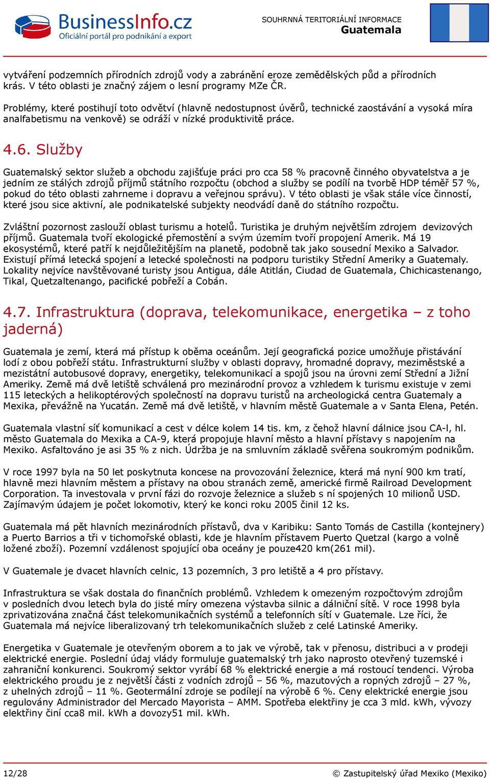 Služby Guatemalský sektor služeb a obchodu zajišťuje práci pro cca 58 % pracovně činného obyvatelstva a je jedním ze stálých zdrojů příjmů státního rozpočtu (obchod a služby se podílí na tvorbě HDP