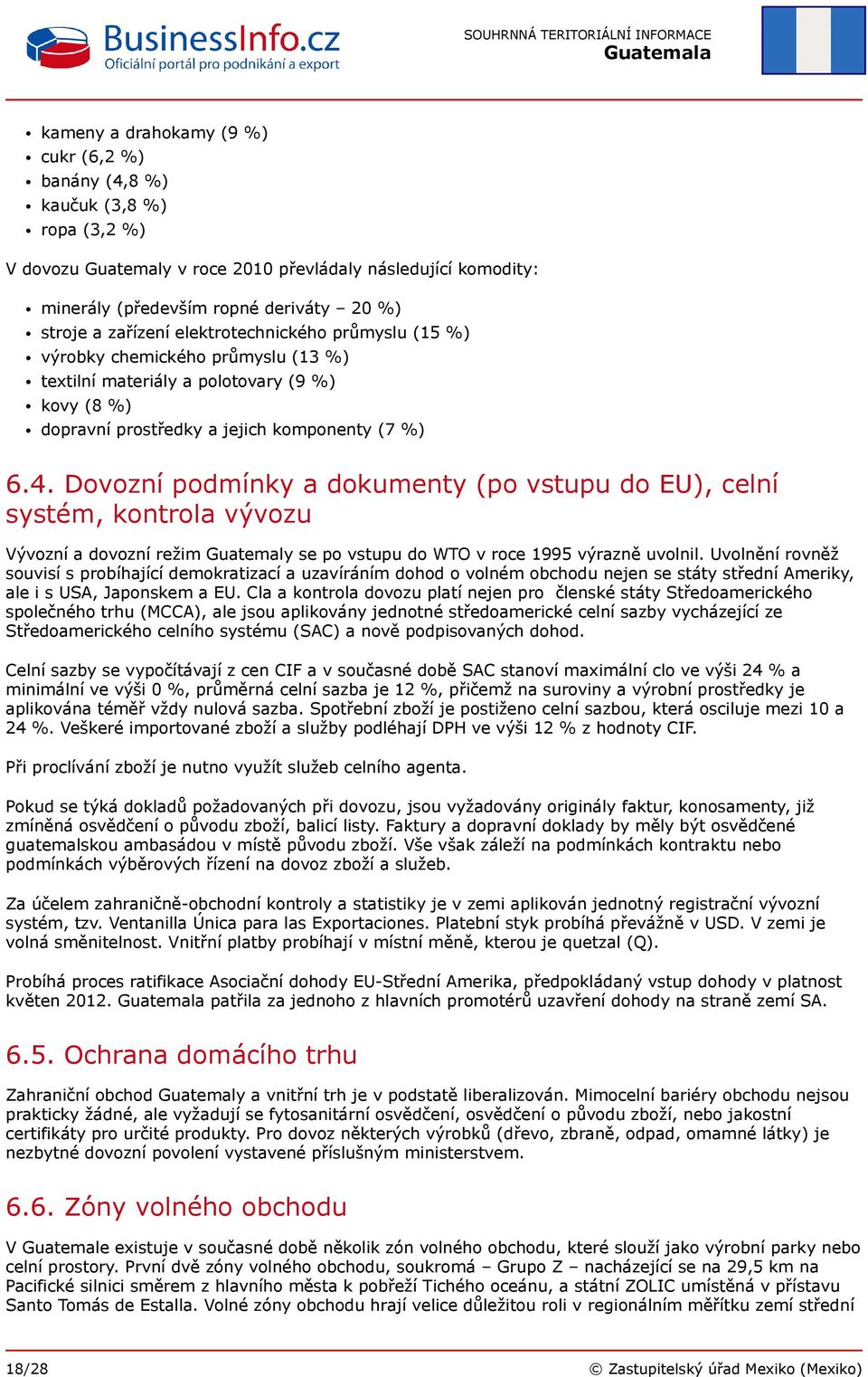 Dovozní podmínky a dokumenty (po vstupu do EU), celní systém, kontrola vývozu Vývozní a dovozní režim Guatemaly se po vstupu do WTO v roce 1995 výrazně uvolnil.