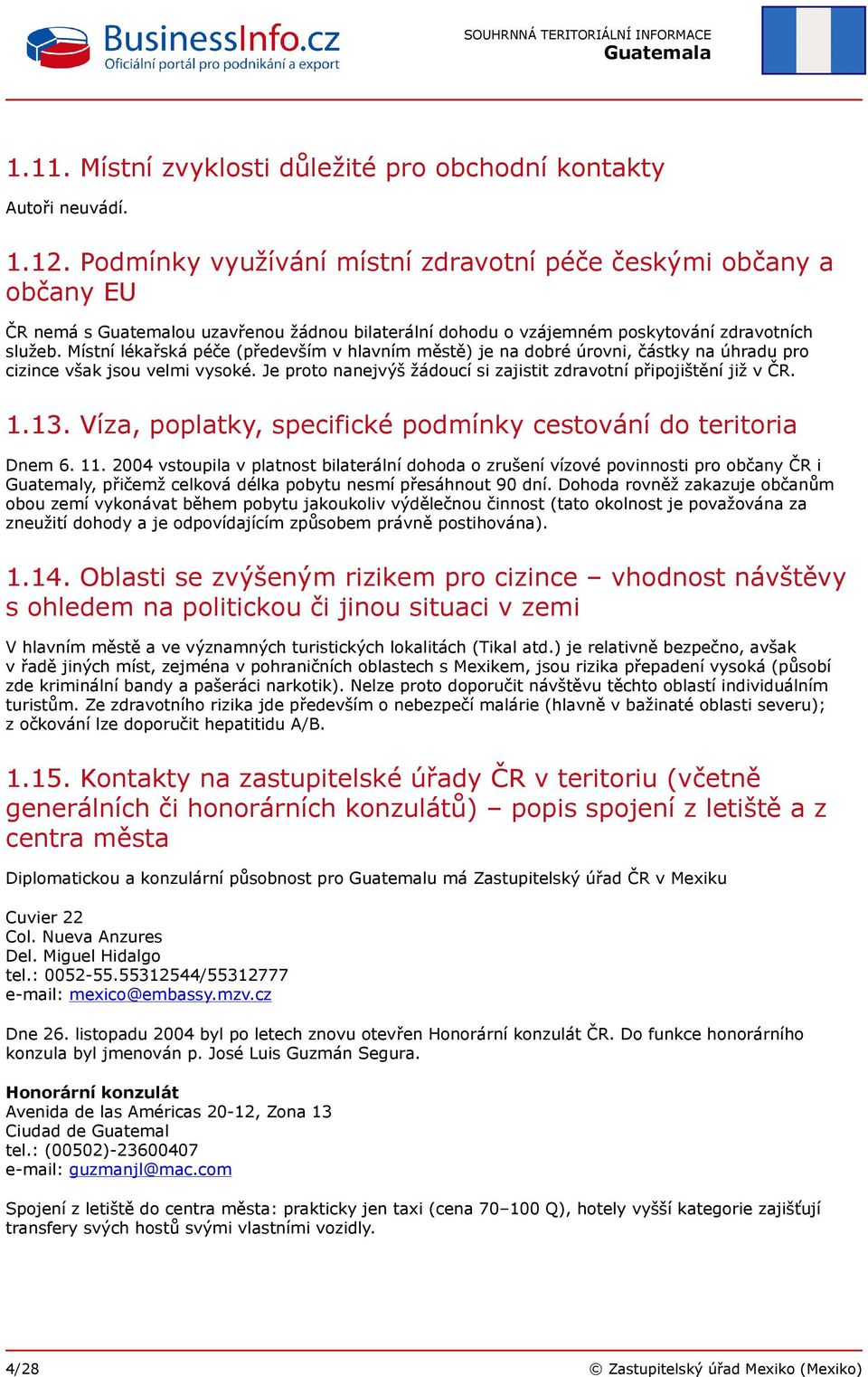 Místní lékařská péče (především v hlavním městě) je na dobré úrovni, částky na úhradu pro cizince však jsou velmi vysoké. Je proto nanejvýš žádoucí si zajistit zdravotní připojištění již v ČR. 1.13.