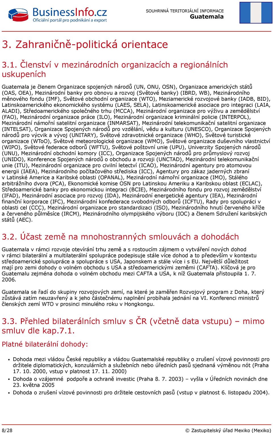 (Světové banky) (IBRD, WB), Mezinárodního měnového fondu (IMF), Světové obchodní organizace (WTO), Meziamerické rozvojové banky (IADB, BID), Latinskoamerického ekonomického systému (LAES, SELA),