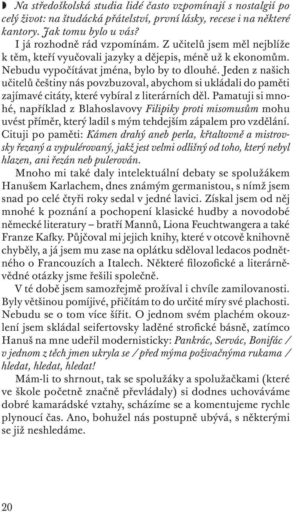 Jeden z našich učitelů češtiny nás povzbuzoval, abychom si ukládali do paměti zajímavé citáty, které vybíral z literárních děl.