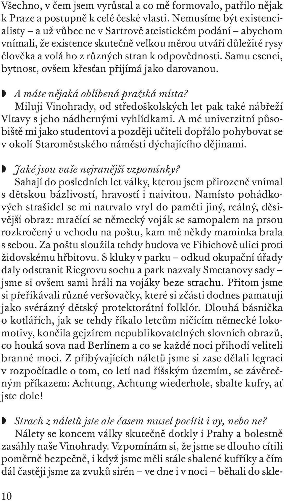 Samu esenci, bytnost, ovšem křesťan přijímá jako darovanou. A máte nějaká oblíbená pražská místa? Miluji Vinohrady, od středoškolských let pak také nábřeží Vltavy s jeho nádhernými vyhlídkami.