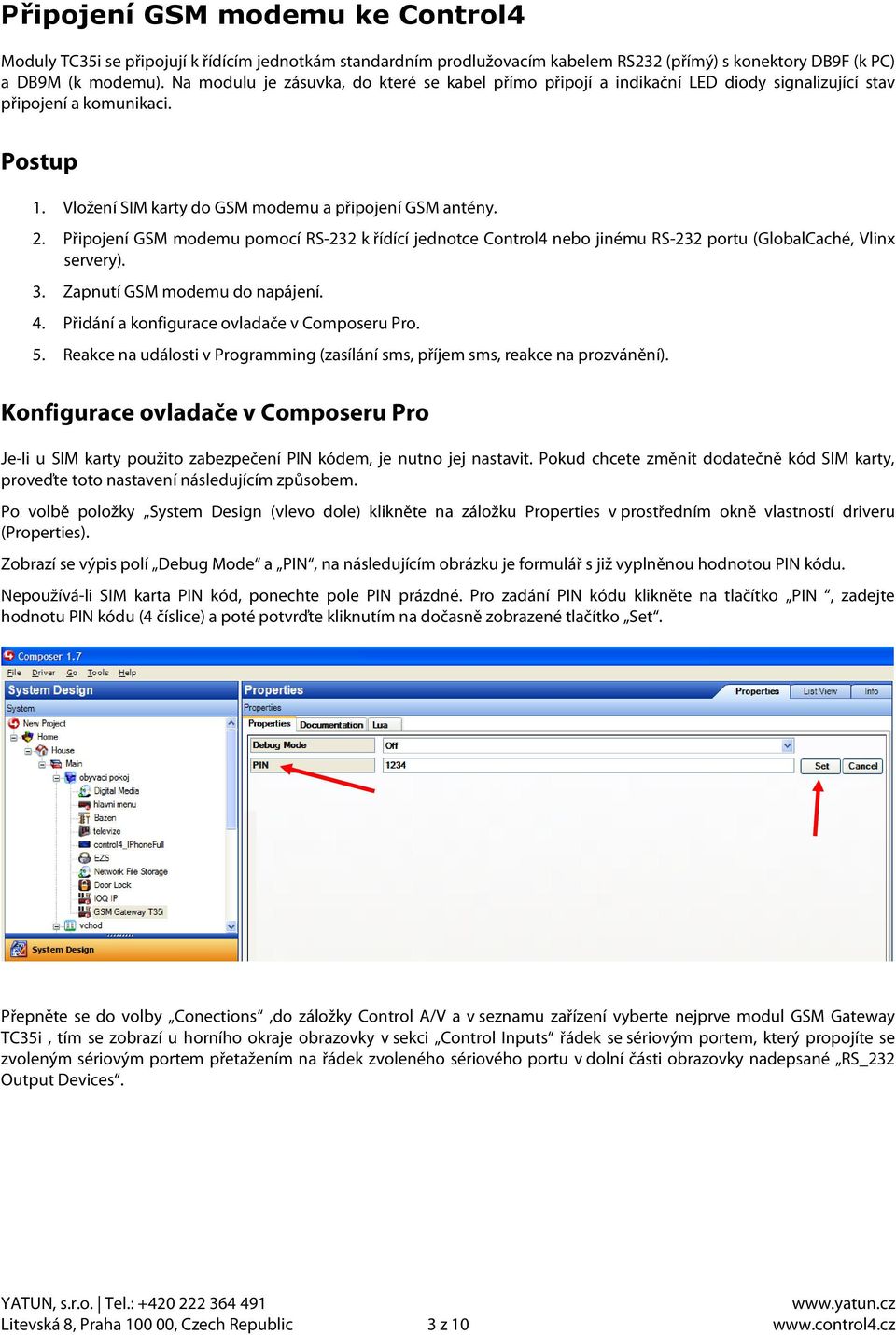 Připojení GSM modemu pomocí RS-232 k řídící jednotce Control4 nebo jinému RS-232 portu (GlobalCaché, Vlinx servery). 3. Zapnutí GSM modemu do napájení. 4.