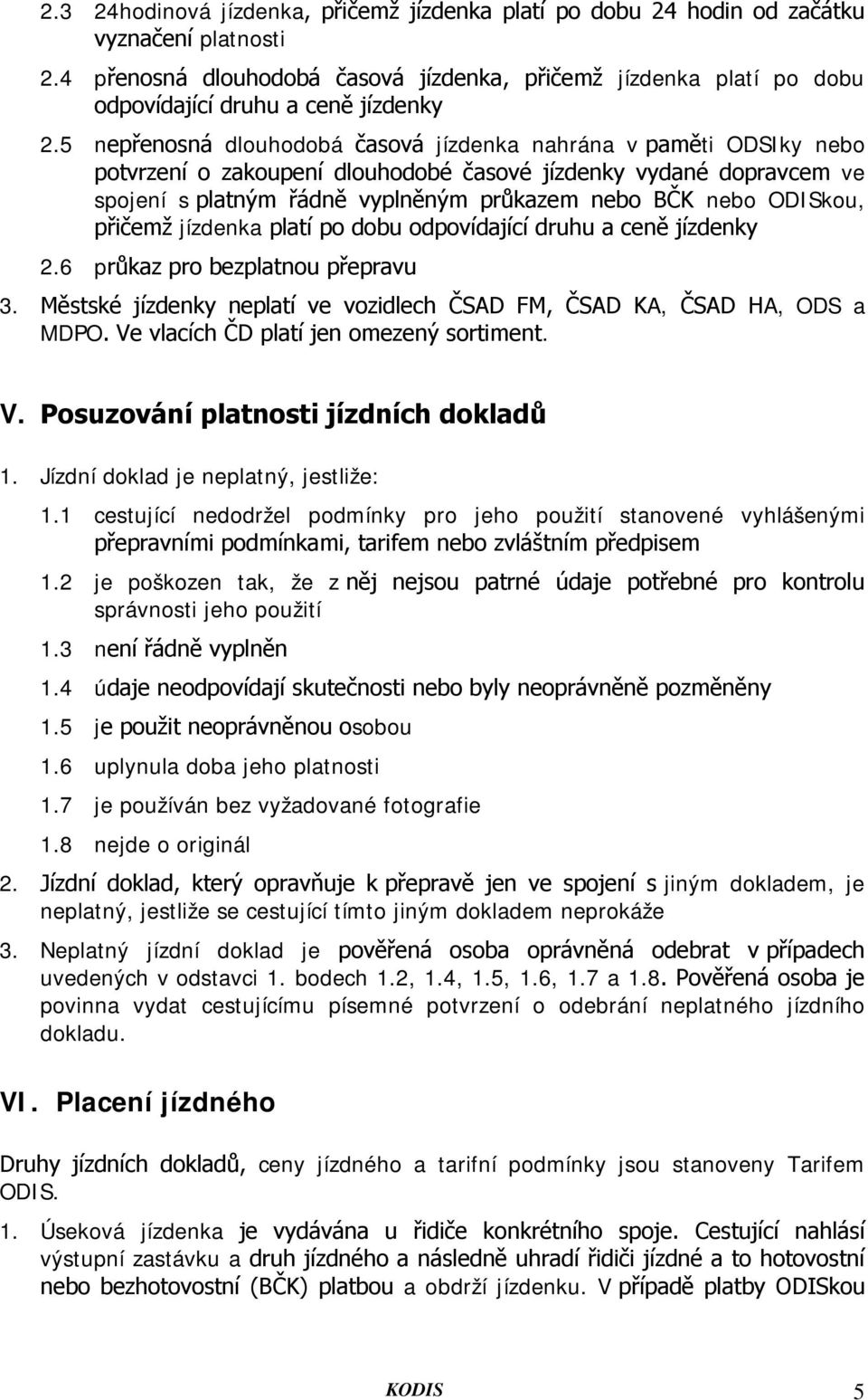 5 nepřenosná dlouhodobá časová jízdenka nahrána v paměti ODSIky nebo potvrzení o zakoupení dlouhodobé časové jízdenky vydané dopravcem ve spojení s platným řádně vyplněným průkazem nebo BČK nebo