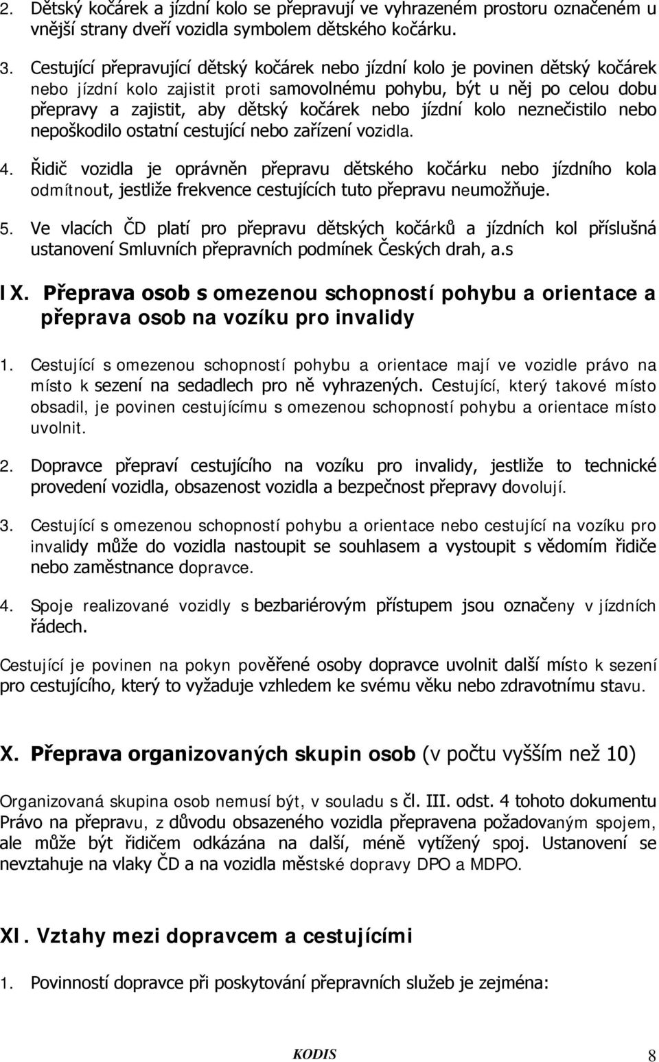 nebo jízdní kolo neznečistilo nebo nepoškodilo ostatní cestující nebo zařízení vozidla. 4.