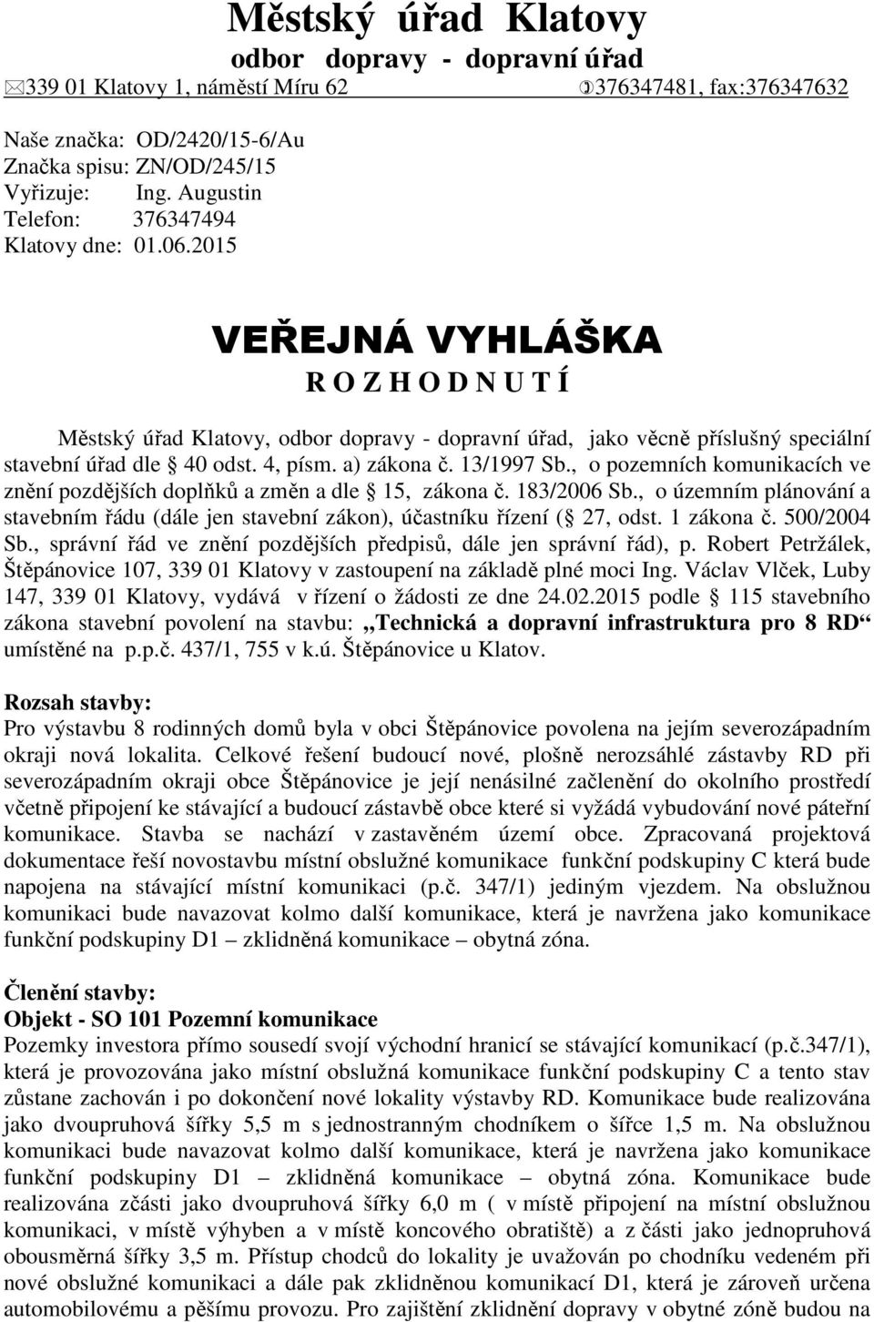 4, písm. a) zákona č. 13/1997 Sb., o pozemních komunikacích ve znění pozdějších doplňků a změn a dle 15, zákona č. 183/2006 Sb.