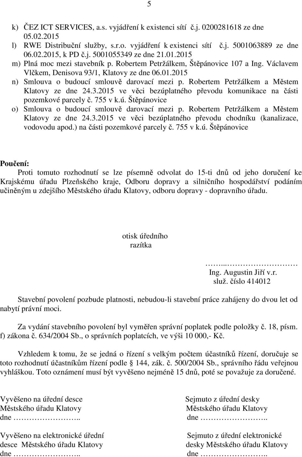 Robertem Petržálkem a Městem Klatovy ze dne 24.3.2015 ve věci bezúplatného převodu komunikace na části pozemkové parcely č. 755 v k.ú. Štěpánovice o) Smlouva o budoucí smlouvě darovací mezi p.