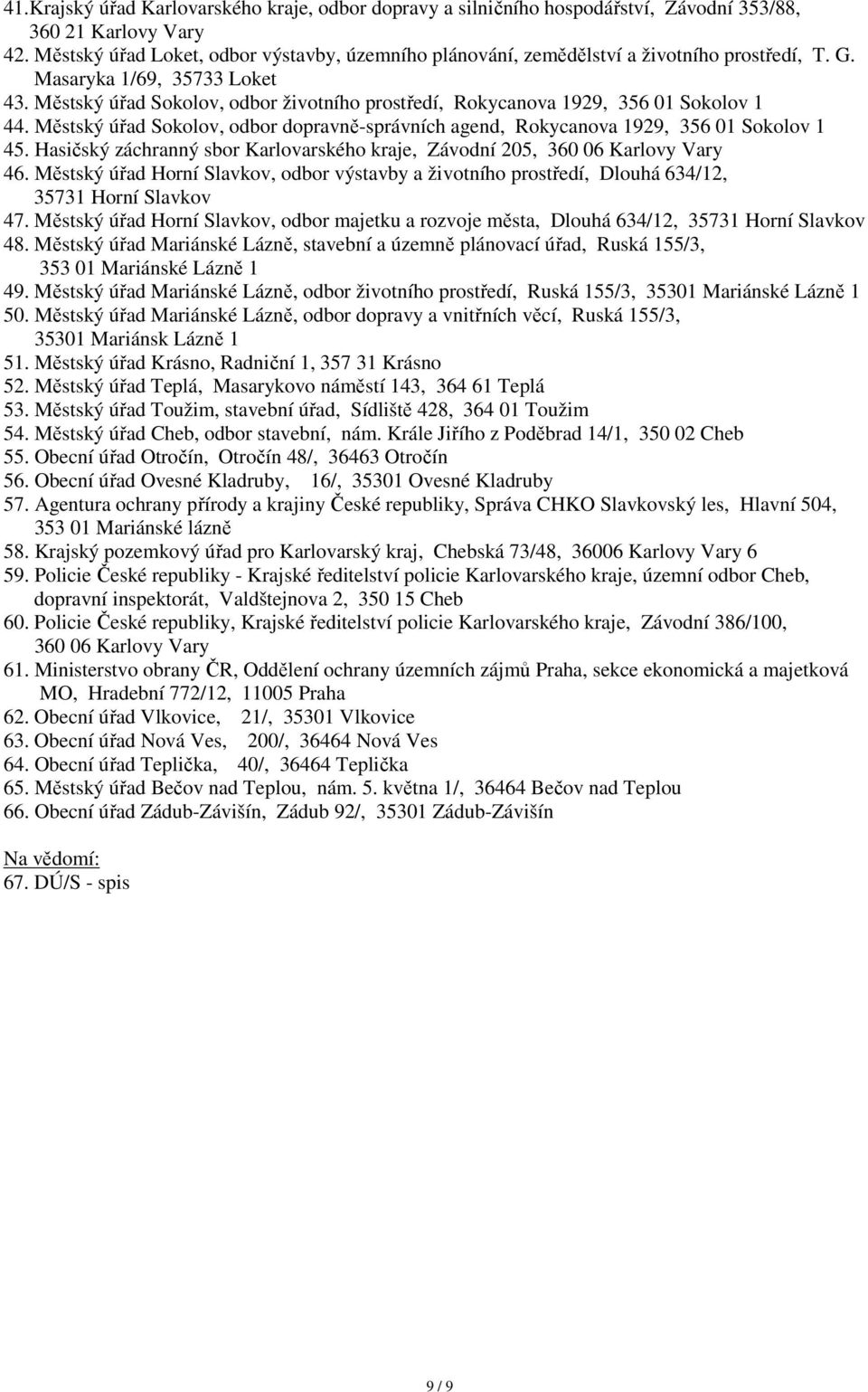 Městský úřad Sokolov, odbor životního prostředí, Rokycanova 1929, 356 01 Sokolov 1 44. Městský úřad Sokolov, odbor dopravně-správních agend, Rokycanova 1929, 356 01 Sokolov 1 45.