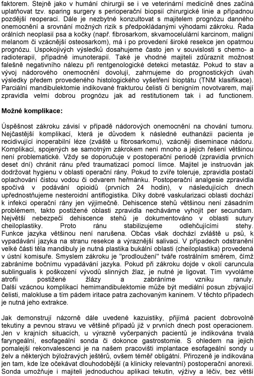 fibrosarkom, skvamocelulární karcinom, maligní melanom či vzácnější osteosarkom), má i po provedení široké resekce jen opatrnou prognózu.