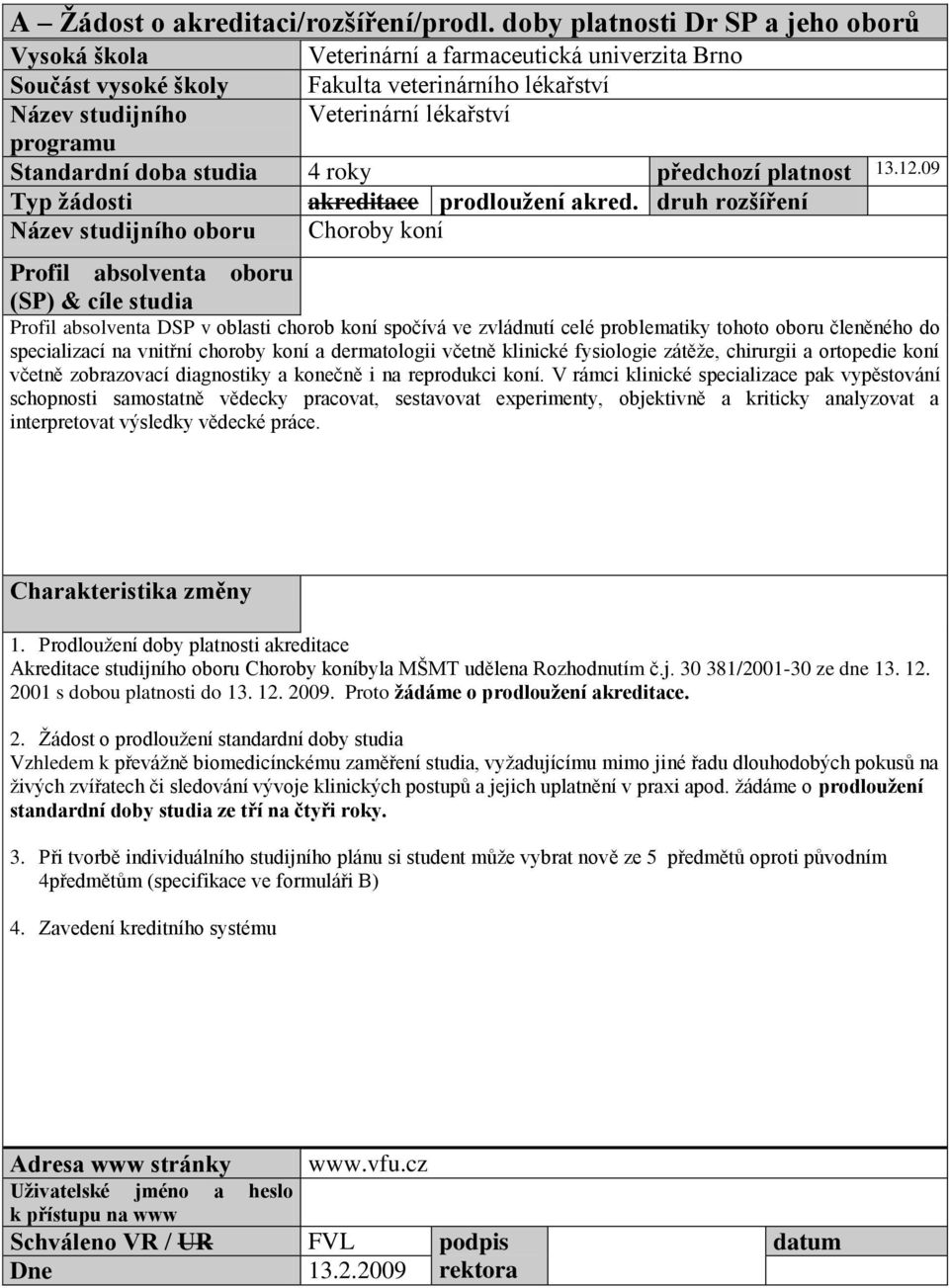 Standardní doba studia 4 roky předchozí platnost 13.12.09 Typ ţádosti akreditace prodlouţení akred.