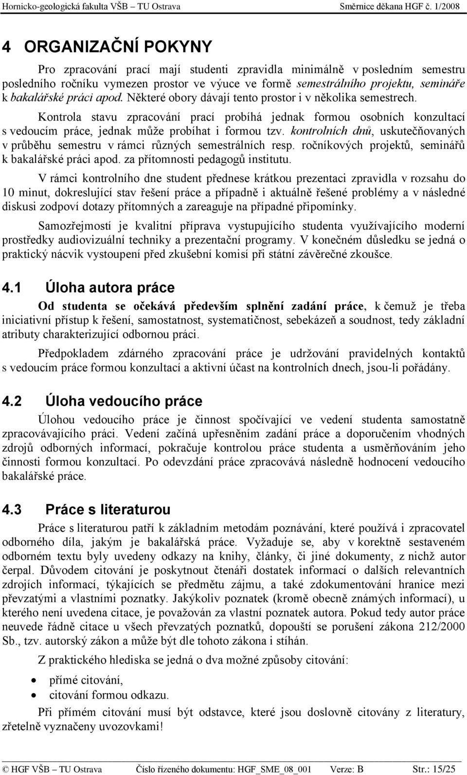 kontrolních dnů, uskutečňovaných v průběhu semestru v rámci různých semestrálních resp. ročníkových projektů, seminářů k bakalářské práci apod. za přítomnosti pedagogů institutu.