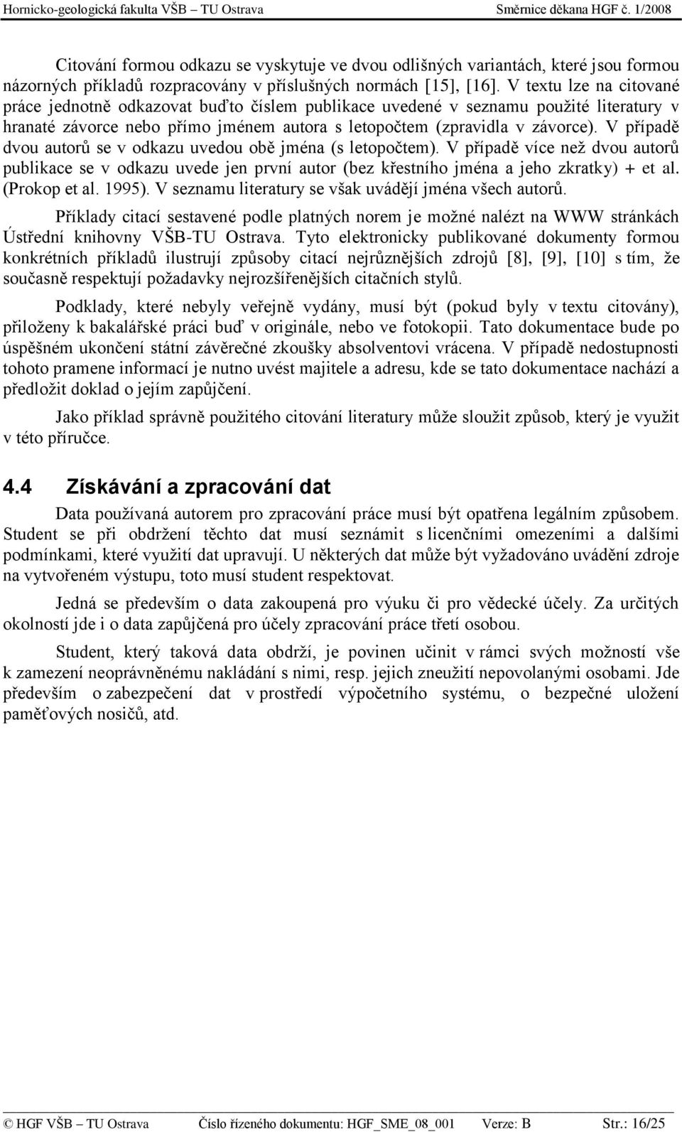 V případě dvou autorů se v odkazu uvedou obě jména (s letopočtem). V případě více neţ dvou autorů publikace se v odkazu uvede jen první autor (bez křestního jména a jeho zkratky) + et al.